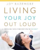 Living Your Joy Out Loud: Claiming and Exclaiming Who You Are in Christ