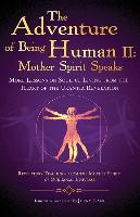 The Adventure of Being Human II: Mother Spirit Speaks: More Lessons on Soulful Living from the Heart of the Urantia Revelation