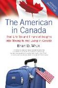 The American in Canada, Revised: Real-Life Tax and Financial Insights Into Moving to and Living in Canada -- Updated and Revised Second Edition