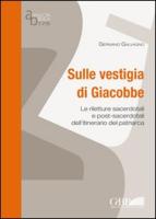 Sulle Vestigia Di Giacobbe: Le Riletture Sacerdotali E Post-Sacerdotali Dell'itinerario del Patriarca