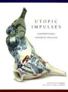 Utopic Impulses: Contemporary Ceramics Practice