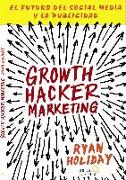 Growth hacker marketing : el futuro del social media y la publicidad