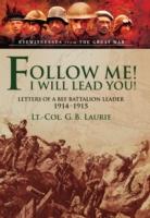 Follow Me! I Will Lead You!: Letters of a Bef Battalion Leader 1914-1915