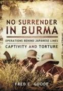 No Surrender in Burma: Operations Behind Japanese Lines, Captivity and Torture