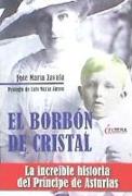 El Borbón de cristal : la increíble historia del Príncipe de Asturias