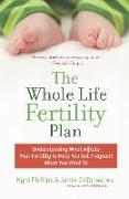 The Whole Life Fertility Plan: Understanding What Affects Your Fertility to Help You Get Pregnant When You Want to