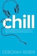 Chill: Stress-Reducing Techniques for a More Balanced, Peaceful You