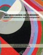 La vanguardia en femenino: artistas revolucionarias, mujeres transgresoras