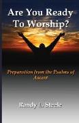 Are You Ready to Worship?: Preparation from the Psalms of Ascent