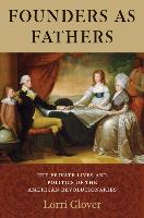 Founders as Fathers - The Private Lives and Politics of the American Revolutionaries
