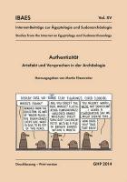 Authentizität, Artefakt Und Versprechen in Der Archäologie, Workshop Vom 10. Bis 12. Mai 2013, Ägyptisches Museum Der Universität Bonn: Series: Intern