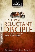 C. S. Lewis: Reluctant Disciple: Faith, Reason, and the Power of the Gospel
