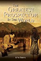 The Greatest Prospector in the World: A Historically Accurate Parable on Creating Success in Sales, Business & Life