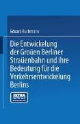 Die Entwickelung der Großen Berliner Straßenbahn und ihre Bedeutung für die Verkehrsentwickelung Berlins