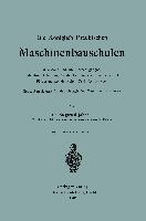 Die Königlich Preußischen Maschinenbauschulen ihre Ziele und ihre Berechtigungen, sowie ihre Bedeutung für die Erziehung und wirtschaftliche Förderung des deutschen Techniker-Standes