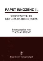 Papst Innozenz III., Weichensteller der Geschichte Europas