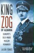 King Zog of Albania: Europe's Self-Made Muslim King