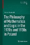 The Philosophy of Mathematics and Logic in the 1920s and 1930s in Poland