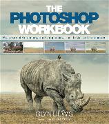 Photoshop Workbook, The: Professional Retouching and Compositing Tips, Tricks, and Techniques