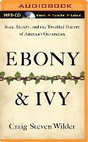 Ebony & Ivy: Race, Slavery, and the Troubled History of America's Universities