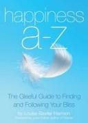 Happiness A-Z: The Gleeful Guide to Finding and Following Your Bliss