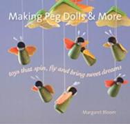 Making Peg Dolls and More: Toys That Spin, Fly and Bring Sweet Dreams