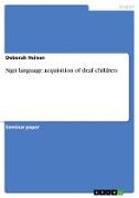 Sign language acquisition of deaf children