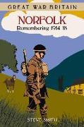 Great War Britain Norfolk: Remembering 1914 - 1918