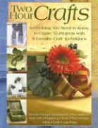 Two Hour Crafts: Everything You Need to Know to Create 55 Projects with 8 Favorite Craft Techniques