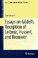 Essays on Gödel’s Reception of Leibniz, Husserl, and Brouwer