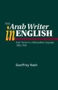 The Arab Writer in English: Arab Themes in a Metropolitan Language 1908-1958