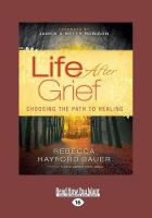 Life After Grief: Choosing the Path to Healing (Large Print 16pt)