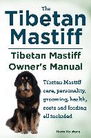 Tibetan Mastiff. Tibetan Mastiff Owner's Manual. Tibetan Mastiff care, personality, grooming, health, costs and feeding all included