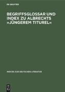 Begriffsglossar und Index zu Albrechts »Jüngerem Titurel«