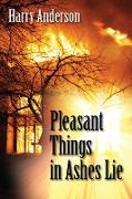 Pleasant Things in Ashes Lie