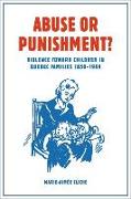 Abuse or Punishment?: Violence Toward Children in Quebec Families, 1850-1969