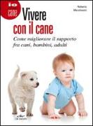 Vivere con il cane. Come migliorare il rapporto fra cani, bambini, adulti