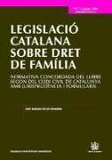 Legislació catalana sobre dret de família : normativa concordada del llibre segon del codi civil de Catalunya amb jurisprudència i formularis