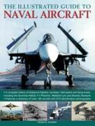 The Illustrated Guide to Naval Aircraft: A Complete History of Shipbourne Fighters, Bombers, Helicopters and Flying Boats, Including the Grumman Helic