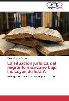 La situación jurídica del migrante mexicano bajo las leyes de E.U.A