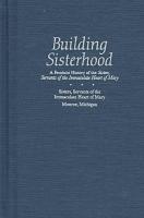 Building Sisterhood: A Feminist History of the Sisters, Servants of the Immaculate Heart of Mary