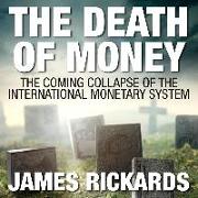 The Death of Money: The Coming Collapse of the International Monetary System