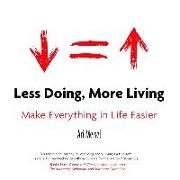 Less Doing, More Living: Make Everything in Life Easier