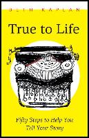 True to Life: Fifty Steps to Help You Write Your Story