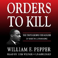 Orders to Kill: The Truth Behind the Murder of Martin Luther King