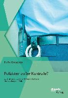 Polizisten außer Kontrolle? Zur Diskussion über die Notwendigkeit einer Überwachung der Polizei