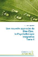 Une nouvelle approche du Bien-Être: la Psychothérapie Intégrative Tome 1