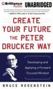 Create Your Future the Peter Drucker Way: Developing and Applying a Forward Focused Mindset