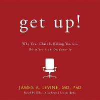 Get Up!: Why Your Chair Is Killing You and What You Can Do about It