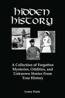Hidden History: A Collection of Forgotten Mysteries, Oddities, and Unknown Stories from True History